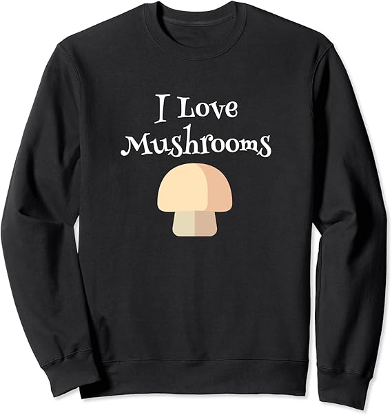 I Love Mushrooms Sweatshirt Clothing